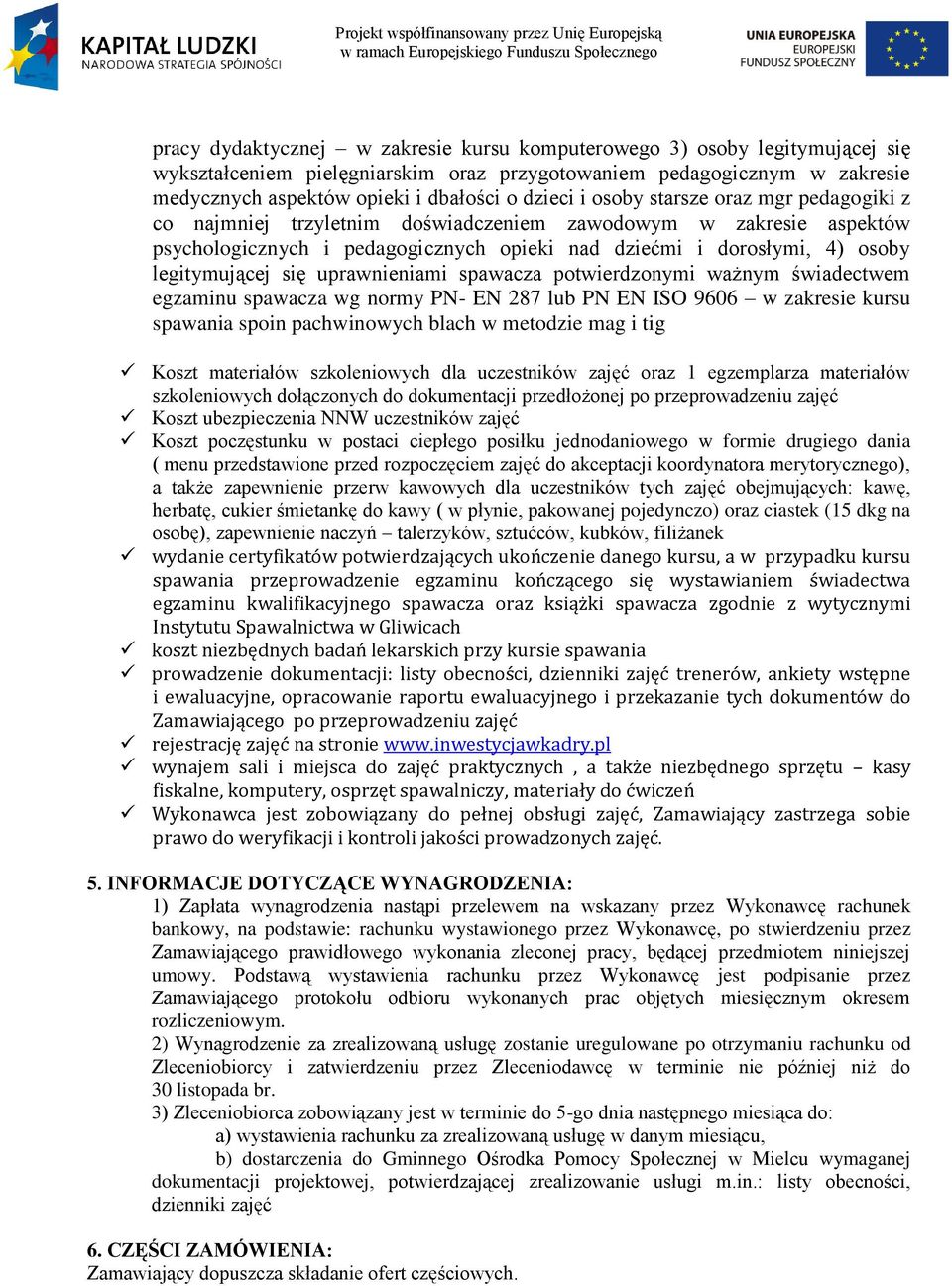 uprawnieniami spawacza potwierdzonymi ważnym świadectwem egzaminu spawacza wg normy PN- EN 287 lub PN EN ISO 9606 w zakresie kursu spawania spoin pachwinowych blach w metodzie mag i tig Koszt