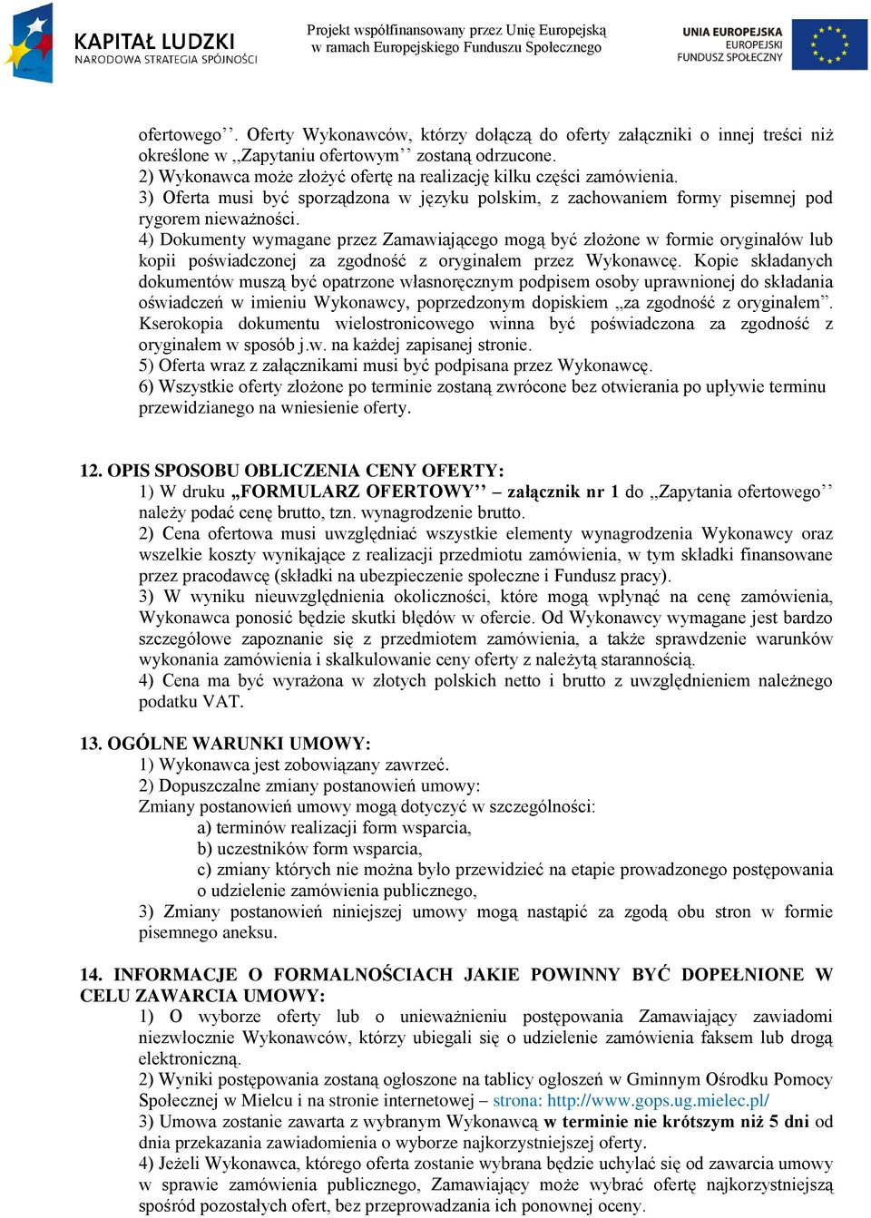 4) Dokumenty wymagane przez Zamawiającego mogą być złożone w formie oryginałów lub kopii poświadczonej za zgodność z oryginałem przez Wykonawcę.