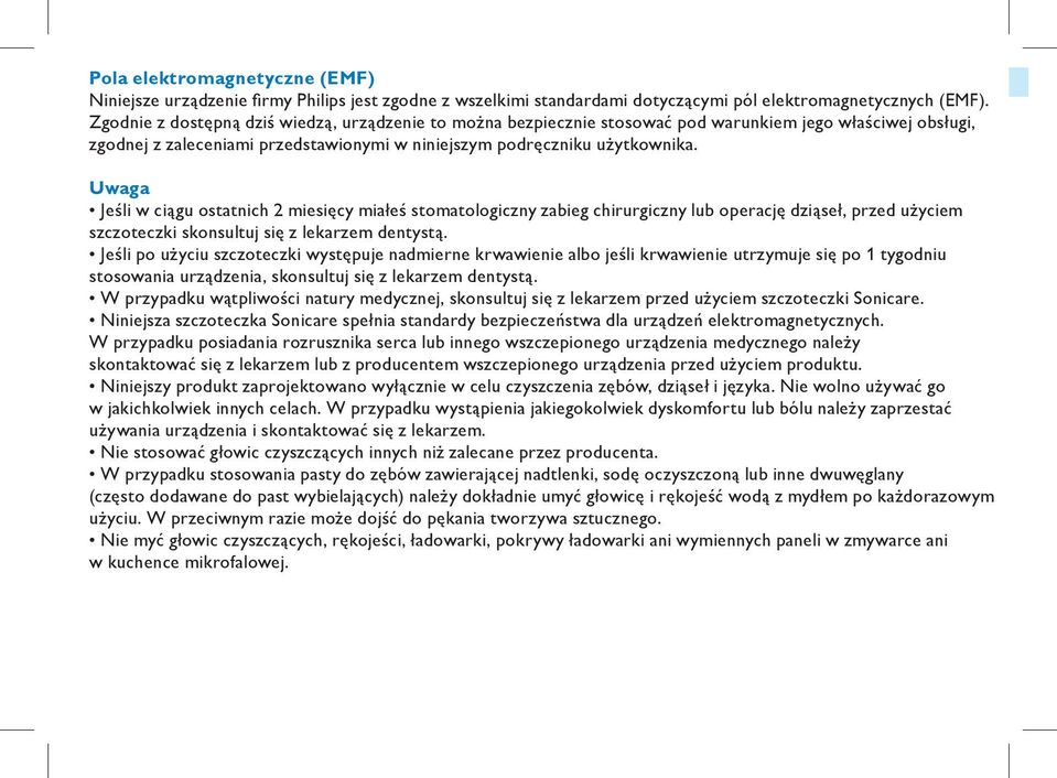 Uwaga Jeśli w ciągu ostatnich 2 miesięcy miałeś stomatologiczny zabieg chirurgiczny lub operację dziąseł, przed użyciem szczoteczki skonsultuj się z lekarzem dentystą.