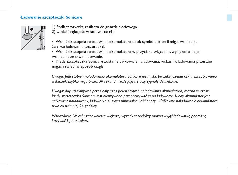 Wskaźnik stopnia naładowania akumulatora w przycisku włączania/wyłączania miga, wskazując że 9trwa ładowanie.