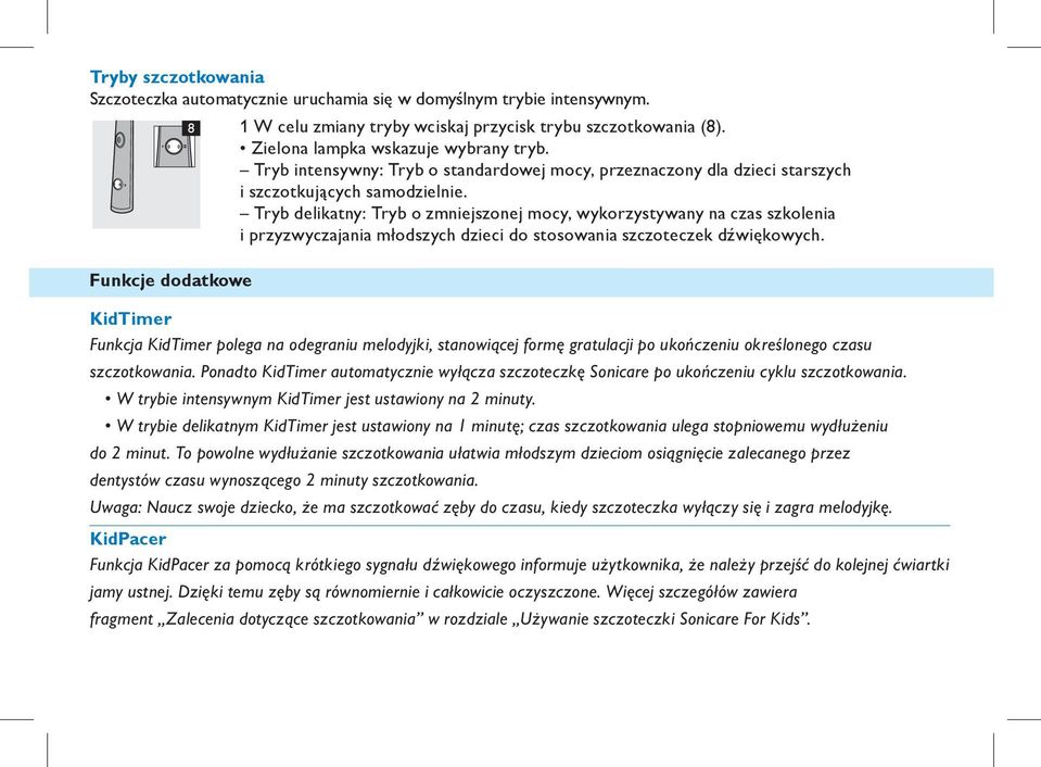 Tryb delikatny: Tryb o zmniejszonej mocy, wykorzystywany na czas szkolenia i przyzwyczajania młodszych dzieci do stosowania szczoteczek dźwiękowych.