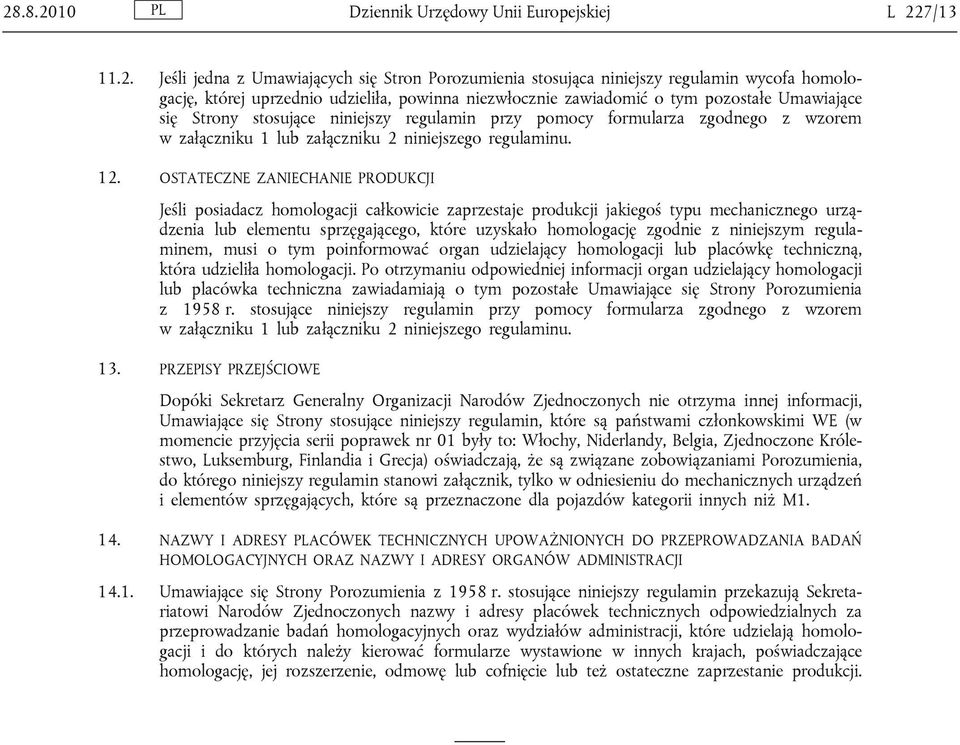 OSTATECZNE ZANIECHANIE PRODUKCJI Jeśli posiadacz homologacji całkowicie zaprzestaje produkcji jakiegoś typu mechanicznego urządzenia lub elementu sprzęgającego, które uzyskało homologację zgodnie z