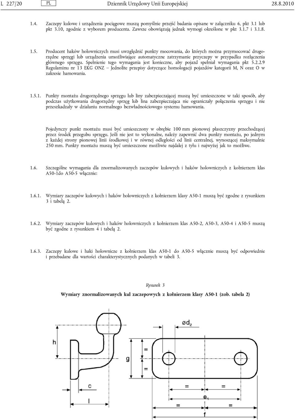 Producent haków holowniczych musi uwzględnić punkty mocowania, do których można przymocować drugorzędne sprzęgi lub urządzenia umożliwiające automatyczne zatrzymanie przyczepy w przypadku rozłączenia
