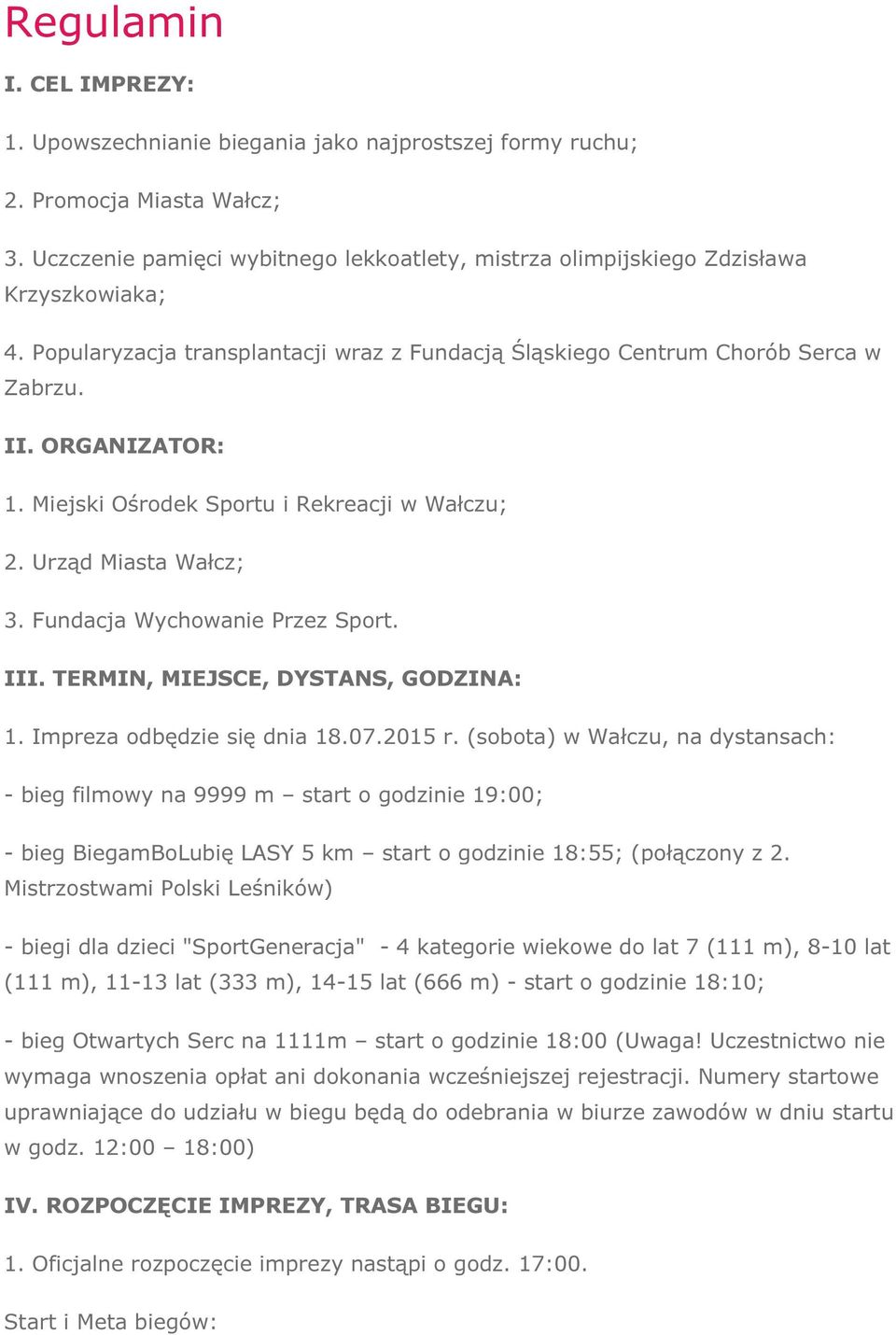 Miejski Ośrodek Sportu i Rekreacji w Wałczu; 2. Urząd Miasta Wałcz; 3. Fundacja Wychowanie Przez Sport. III. TERMIN, MIEJSCE, DYSTANS, GODZINA: 1. Impreza odbędzie się dnia 18.07.2015 r.