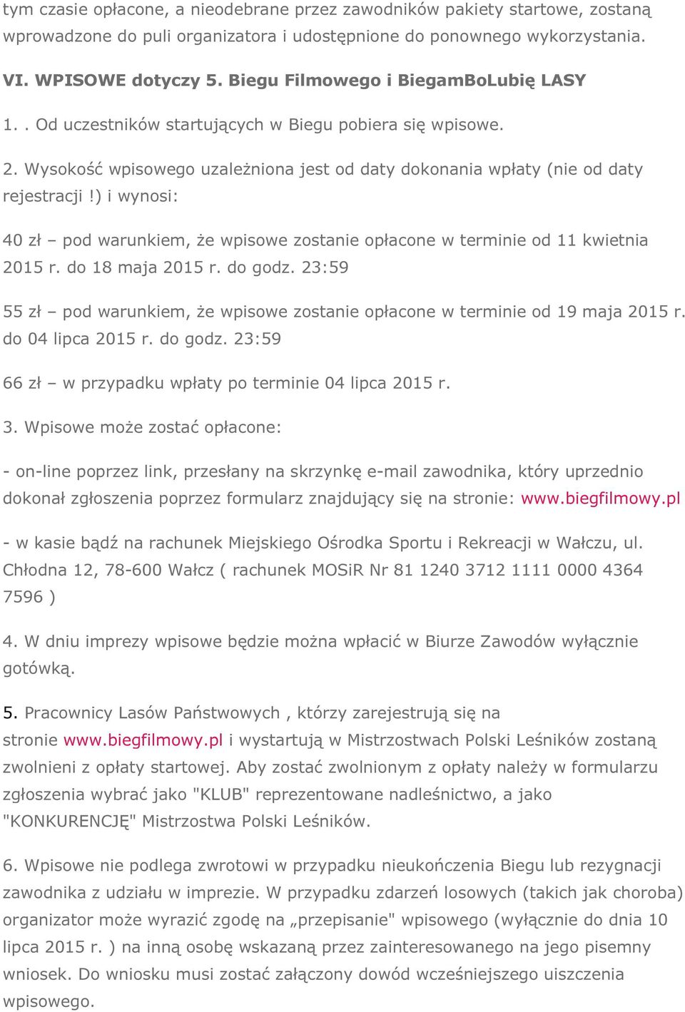 ) i wynosi: 40 zł pod warunkiem, że wpisowe zostanie opłacone w terminie od 11 kwietnia 2015 r. do 18 maja 2015 r. do godz.