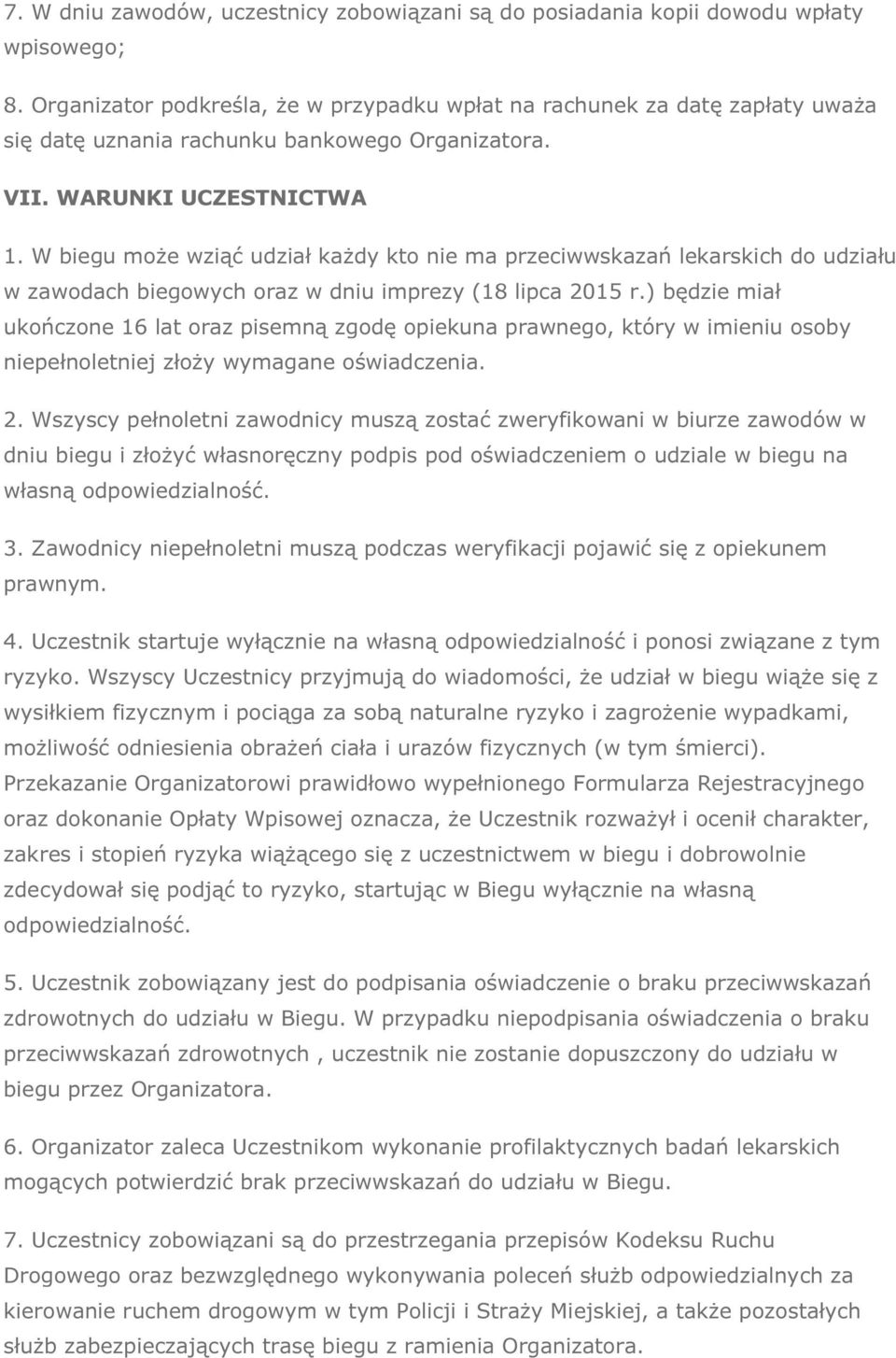 W biegu może wziąć udział każdy kto nie ma przeciwwskazań lekarskich do udziału w zawodach biegowych oraz w dniu imprezy (18 lipca 2015 r.