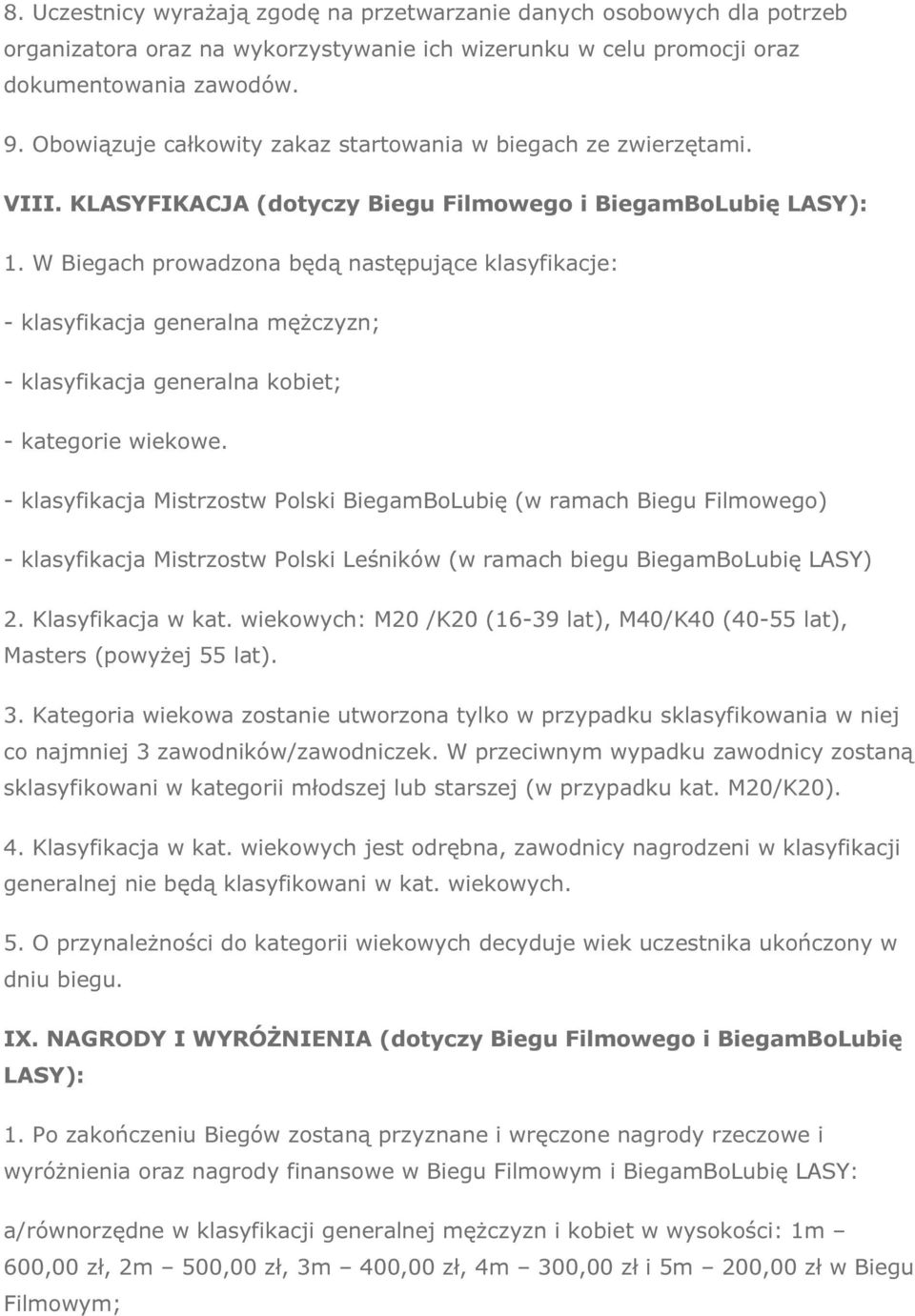 W Biegach prowadzona będą następujące klasyfikacje: - klasyfikacja generalna mężczyzn; - klasyfikacja generalna kobiet; - kategorie wiekowe.