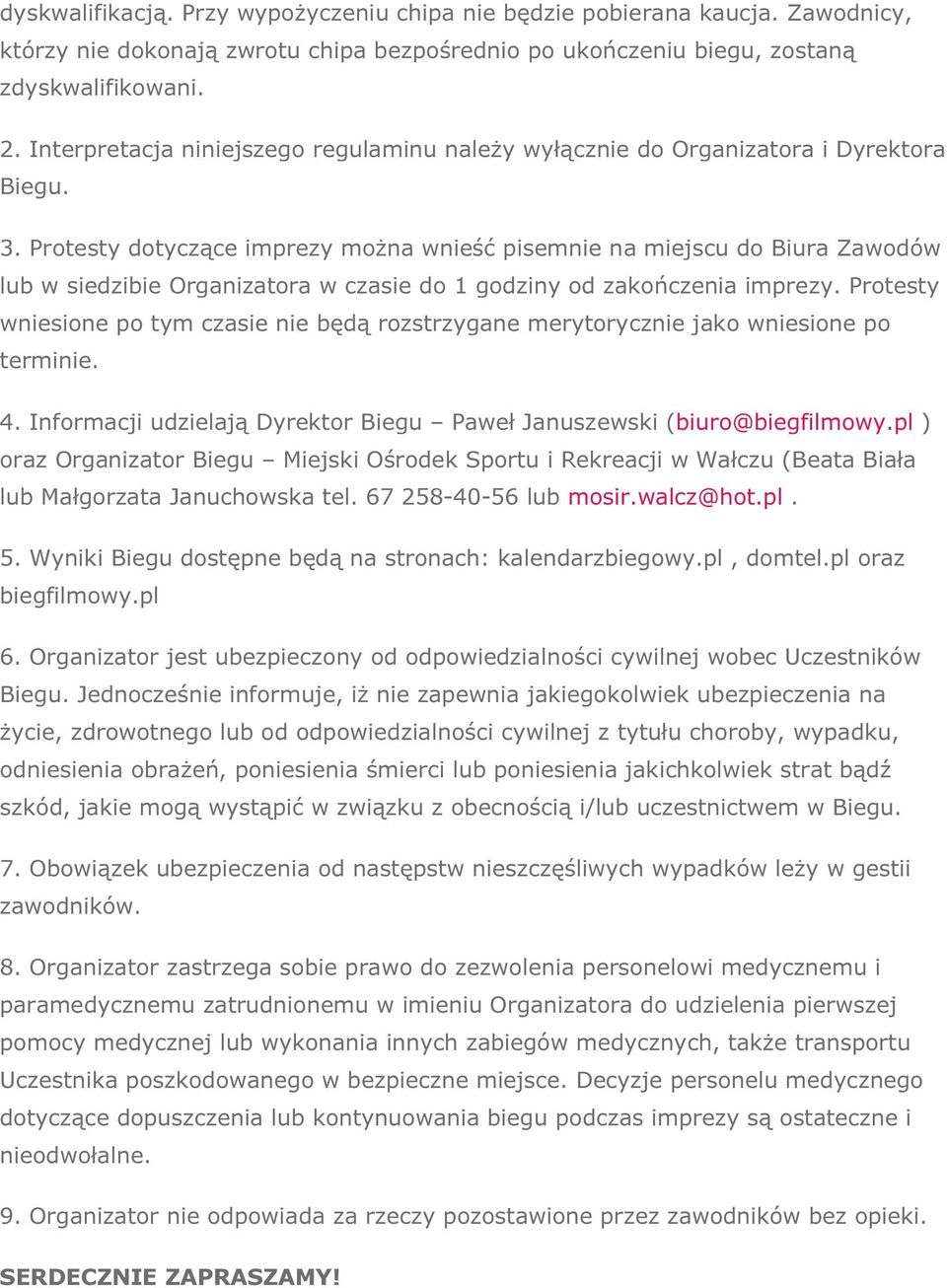 Protesty dotyczące imprezy można wnieść pisemnie na miejscu do Biura Zawodów lub w siedzibie Organizatora w czasie do 1 godziny od zakończenia imprezy.