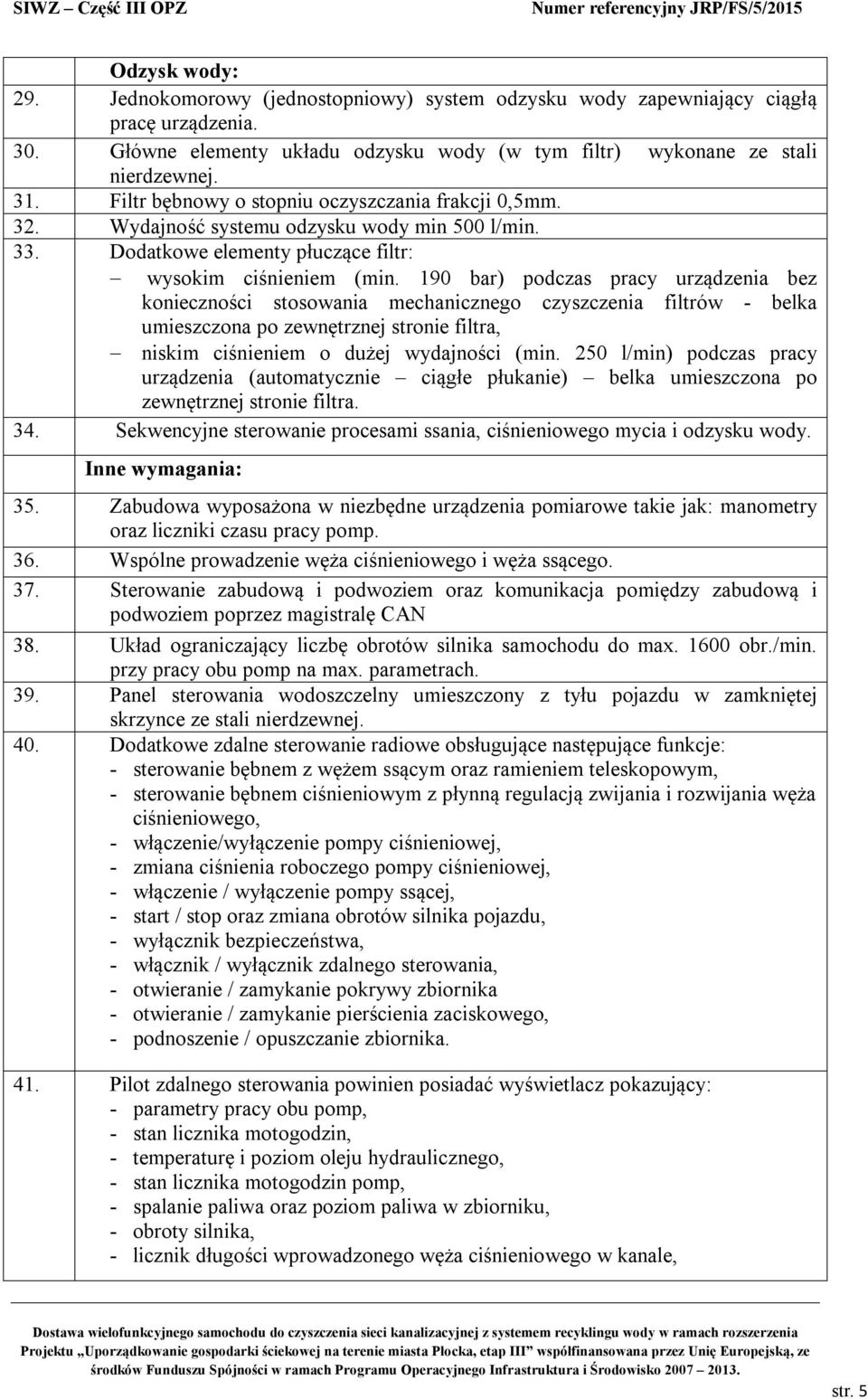 190 bar) podczas pracy urządzenia bez konieczności stosowania mechanicznego czyszczenia filtrów - belka umieszczona po zewnętrznej stronie filtra, niskim ciśnieniem o dużej wydajności (min.