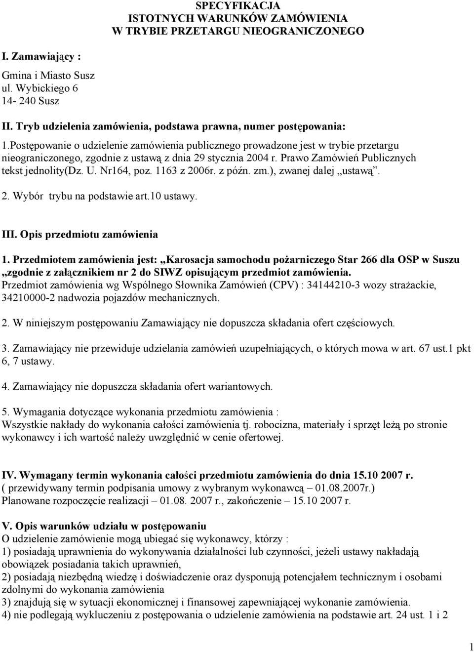 Postępowanie o udzielenie zamówienia publicznego prowadzone jest w trybie przetargu nieograniczonego, zgodnie z ustawą z dnia 29 stycznia 2004 r. Prawo Zamówień Publicznych tekst jednolity(dz. U.