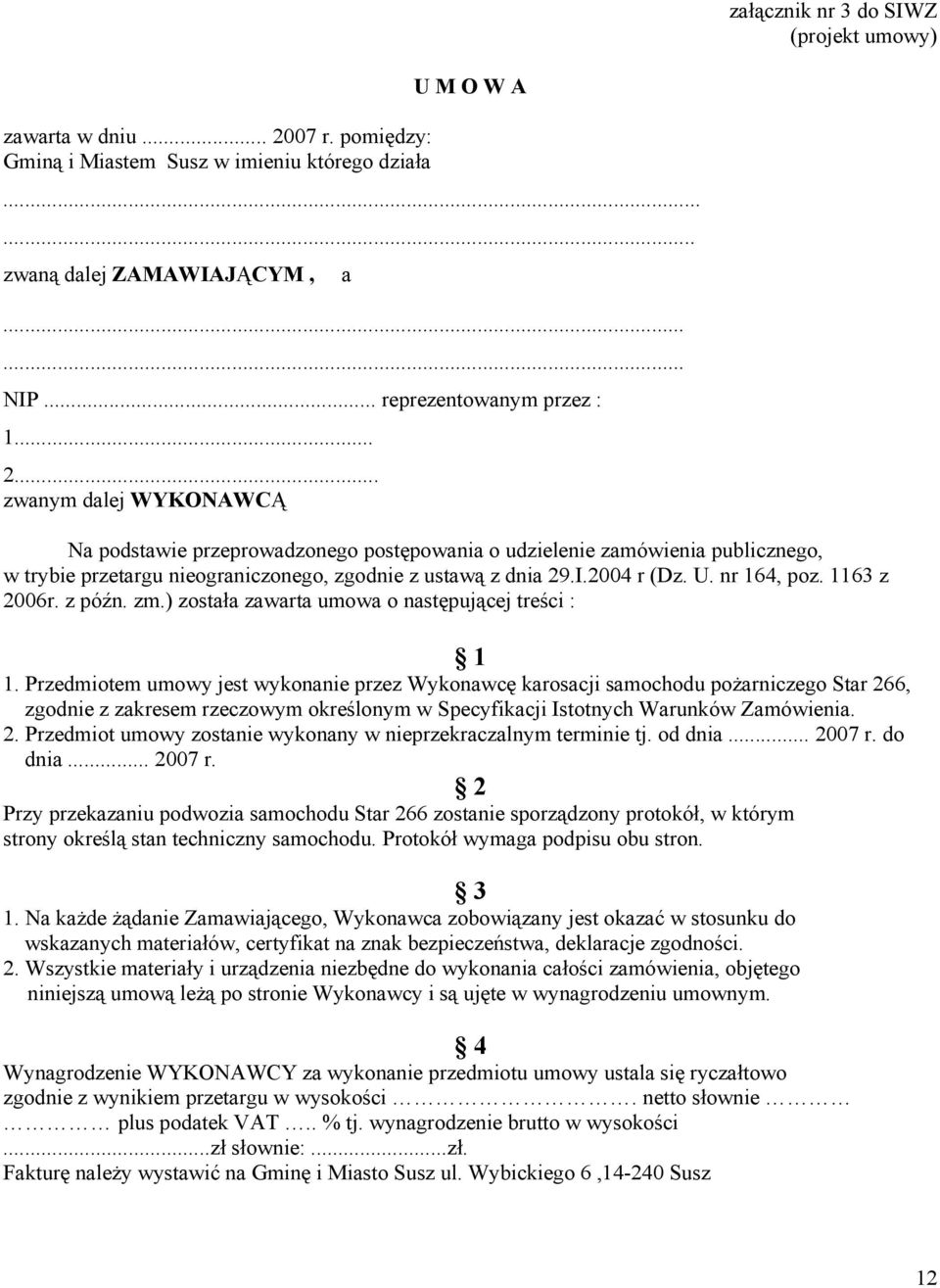 .. zwanym dalej WYKONAWCĄ Na podstawie przeprowadzonego postępowania o udzielenie zamówienia publicznego, w trybie przetargu nieograniczonego, zgodnie z ustawą z dnia 29.I.2004 r (Dz. U. nr 164, poz.