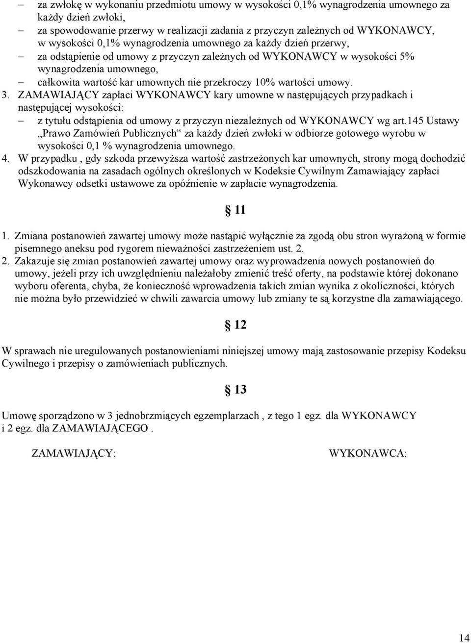 wartości umowy. 3. ZAMAWIAJĄCY zapłaci WYKONAWCY kary umowne w następujących przypadkach i następującej wysokości: z tytułu odstąpienia od umowy z przyczyn niezależnych od WYKONAWCY wg art.