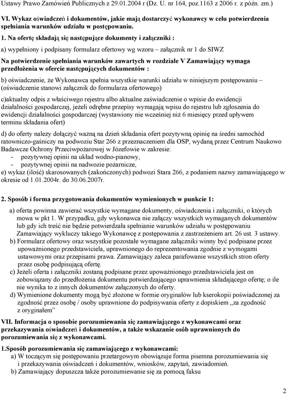 Na ofertę składają się następujące dokumenty i załączniki : a) wypełniony i podpisany formularz ofertowy wg wzoru załącznik nr 1 do SIWZ Na potwierdzenie spełniania warunków zawartych w rozdziale V