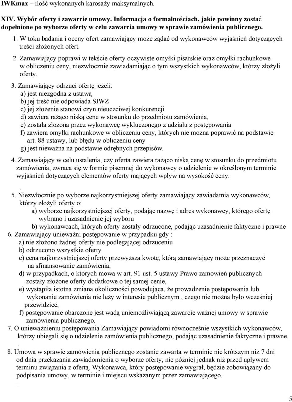 W toku badania i oceny ofert zamawiający może żądać od wykonawców wyjaśnień dotyczących treści złożonych ofert. 2.