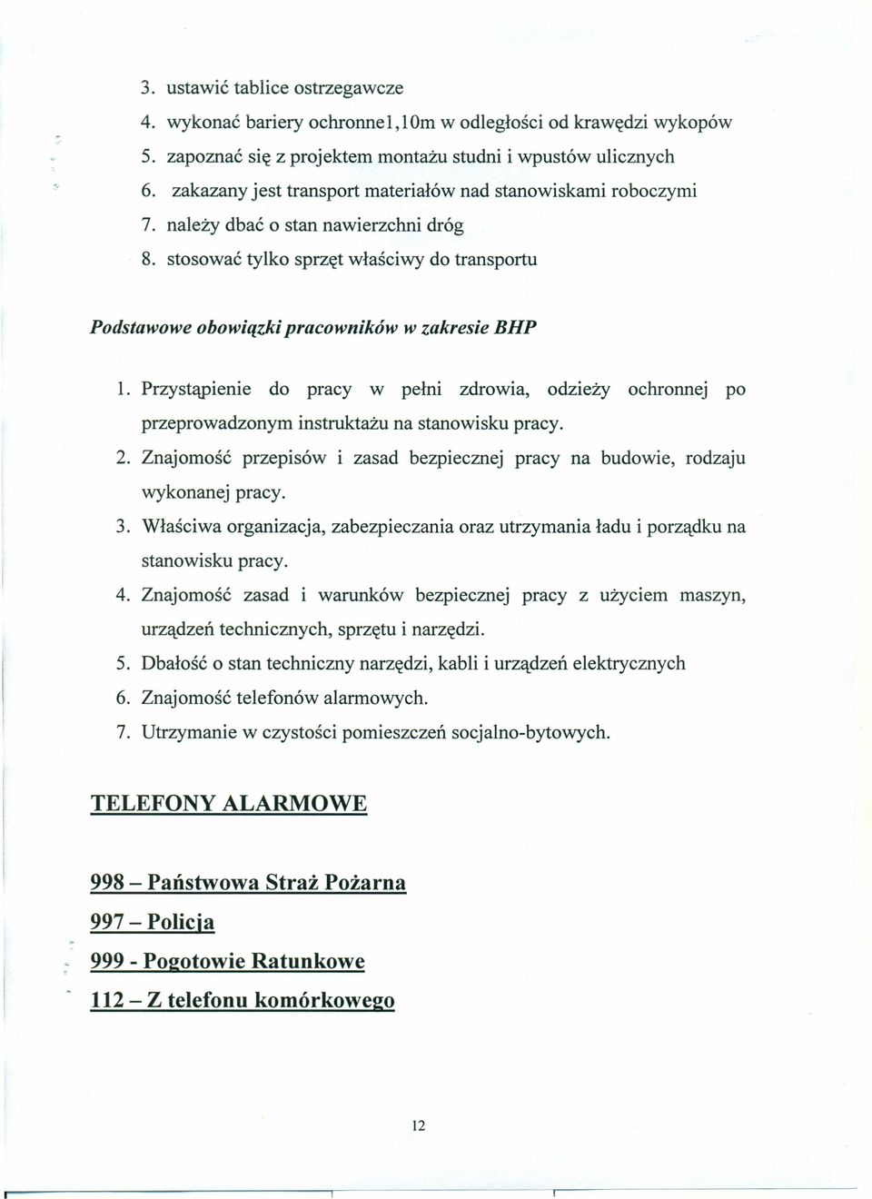 Przystąpienie do pracy w pełni zdrowia, odzieży ochronnej po przeprowadzonym instruktażu na stanowisku pracy. 2. Znajomość przepisów i zasad bezpiecznej pracy na budowie, rodzaju wykonanej pracy. 3.