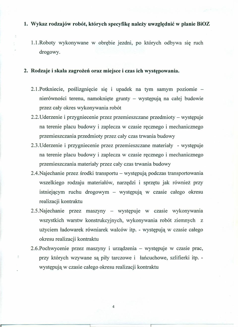 Potkniecie, poślizgnięcie SIę I upadek na tym samym poziomie nierówności terenu, namoknięte grunty - występują na całej budowie przez cały okres wykonywania robót 2.