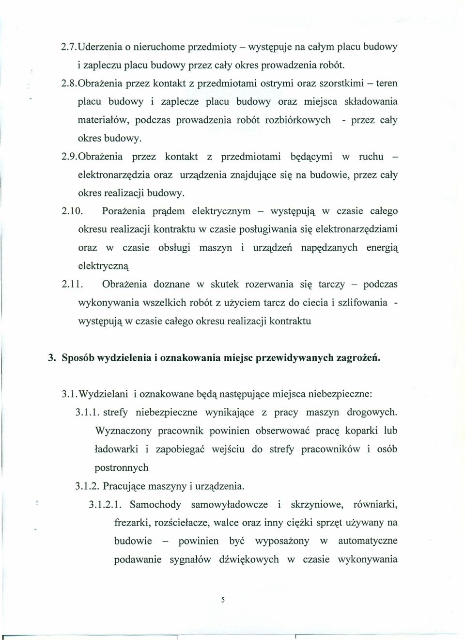 okres budowy. 2.9.0brażenia przez kontakt z przedmiotami będącymi w ruchu - elektronarzędzia oraz urządzenia znajdujące się na budowie, przez cały okres realizacji budowy. 2.10.
