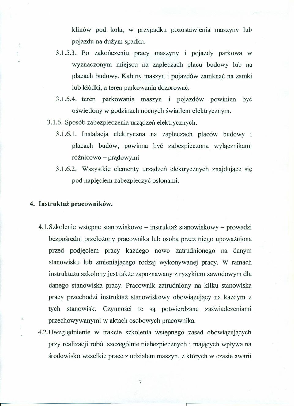 Kabiny maszyn i pojazdów zamknąć na zamki lub kłódki, a teren parkowania dozorować. 3.1.5.4. teren parkowania maszyn i pojazdów powimen być oświetlony w godzinach nocnych światłem elektrycznym. 3.1.6.