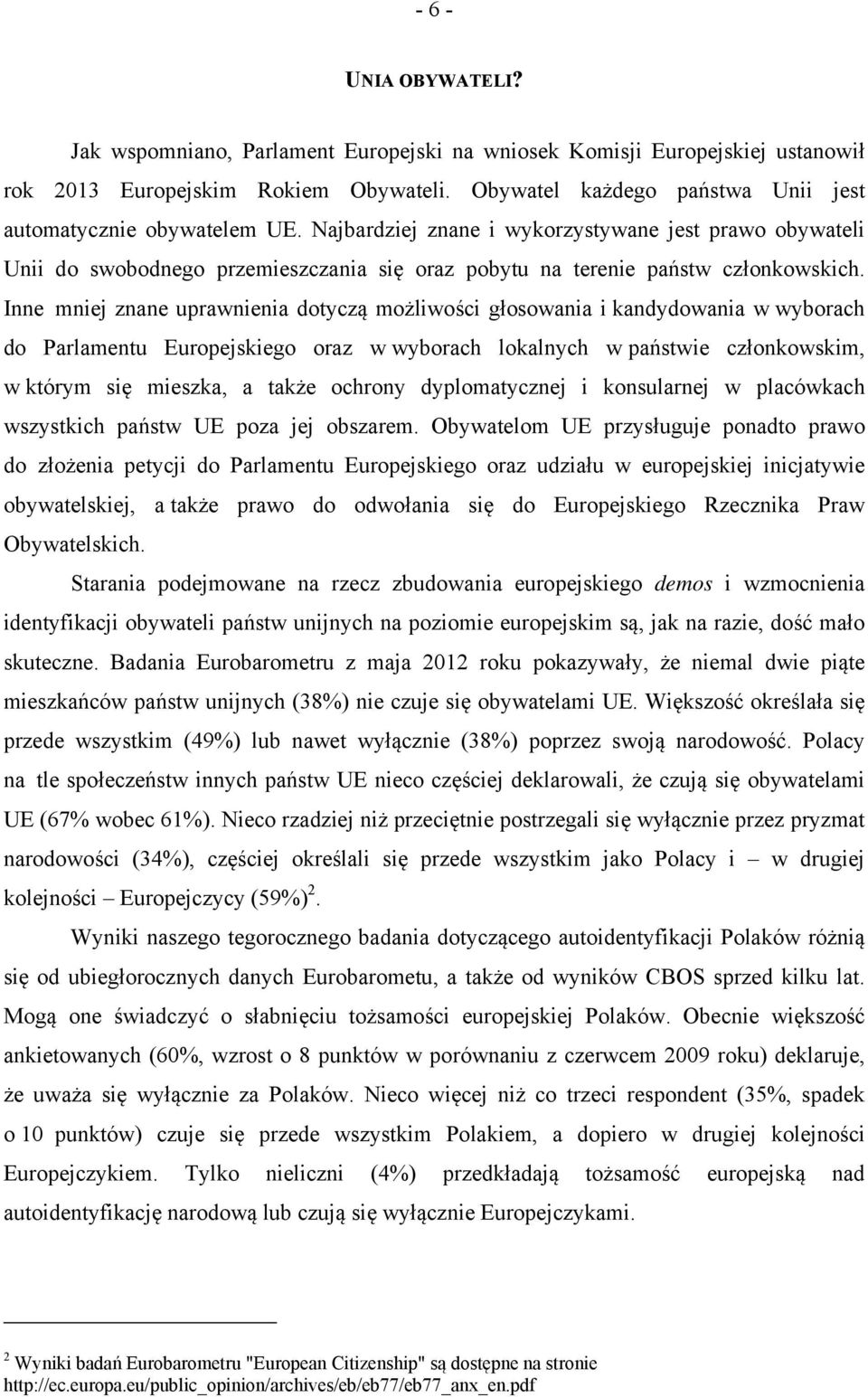 Najbardziej znane i wykorzystywane jest prawo obywateli Unii do swobodnego przemieszczania się oraz pobytu na terenie państw członkowskich.