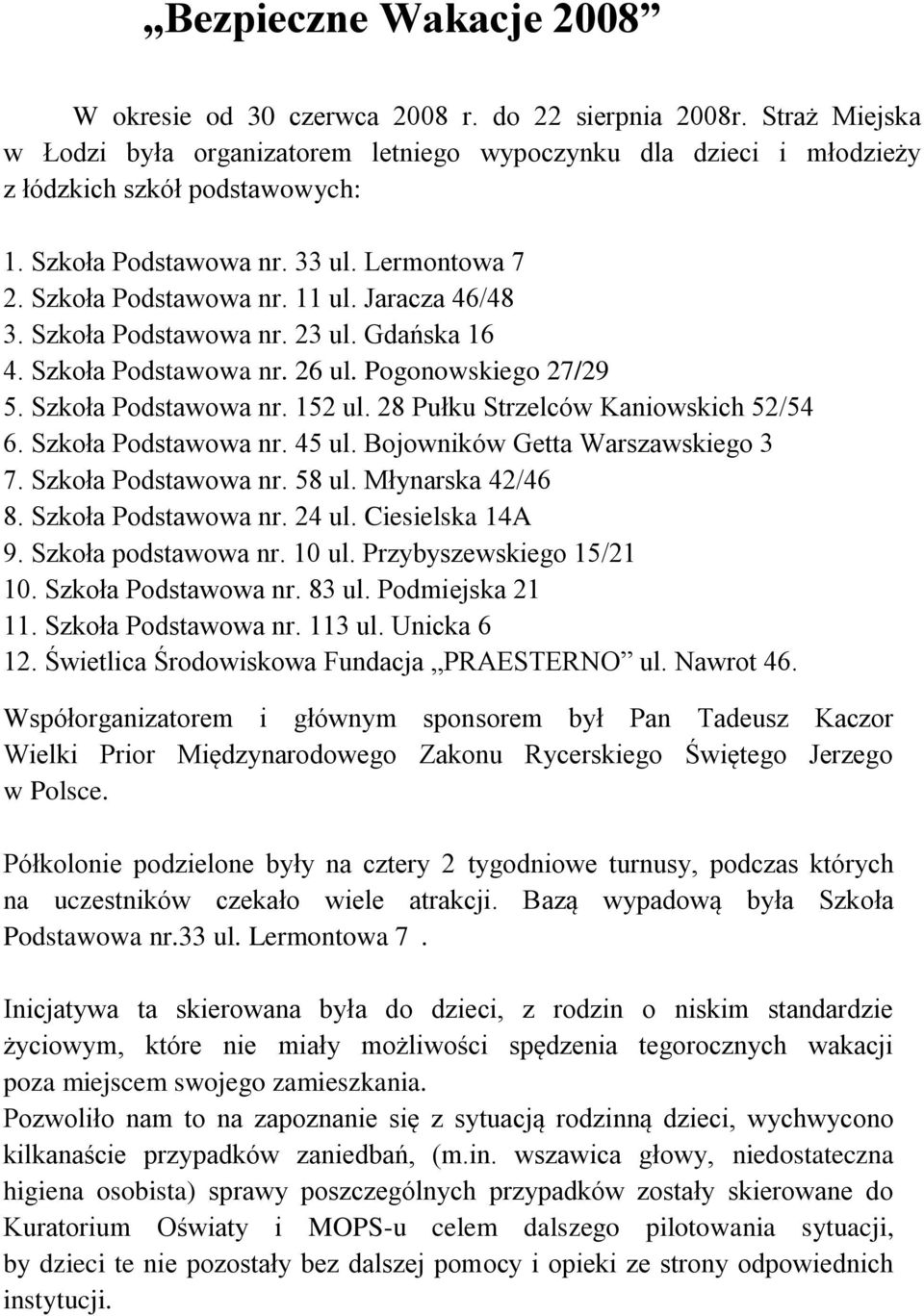 Szkoła Podstawowa nr. 152 ul. 28 Pułku Strzelców Kaniowskich 52/54 6. Szkoła Podstawowa nr. 45 ul. Bojowników Getta Warszawskiego 3 7. Szkoła Podstawowa nr. 58 ul. Młynarska 42/46 8.