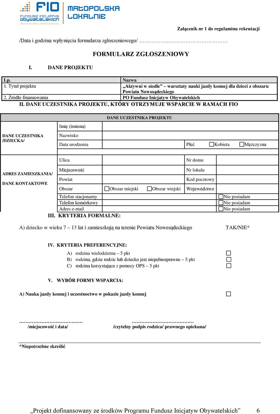 DANE UCZESTNIKA PROJEKTU, KTÓRY OTRZYMUJE WSPARCIE W RAMACH FIO Imię (imiona) DANE UCZESTNIKA PROJEKTU DANE UCZESTNIKA /DZIECKA/ Nazwisko Data urodzenia Płeć Kobieta Mężczyzna Ulica Nr domu ADRES