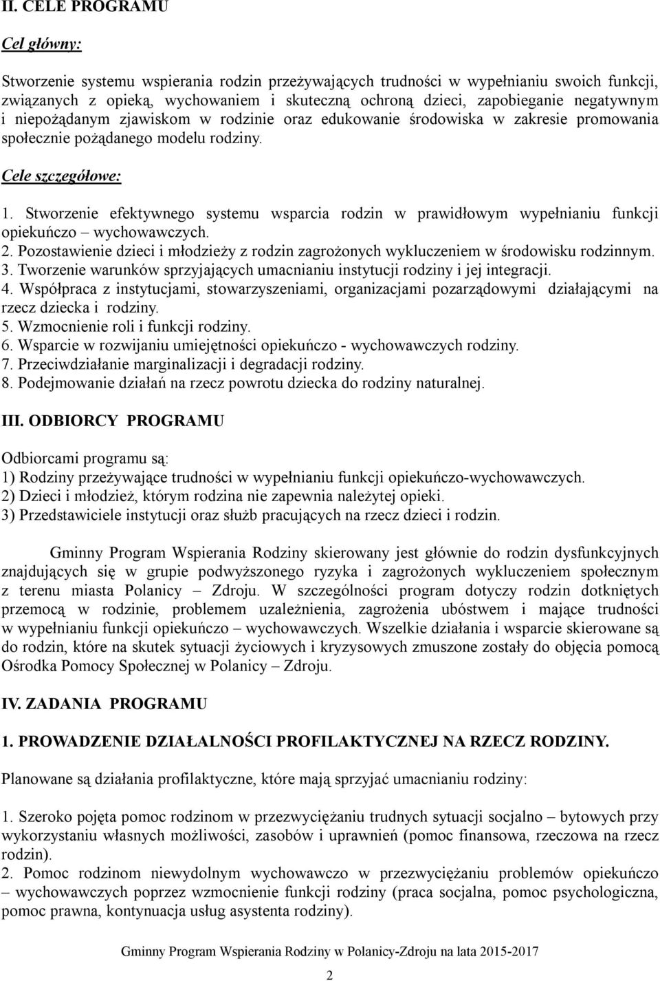 Stworzenie efektywnego systemu wsparcia rodzin w prawidłowym wypełnianiu funkcji opiekuńczo wychowawczych. 2. Pozostawienie dzieci i młodzieży z rodzin zagrożonych wykluczeniem w środowisku rodzinnym.