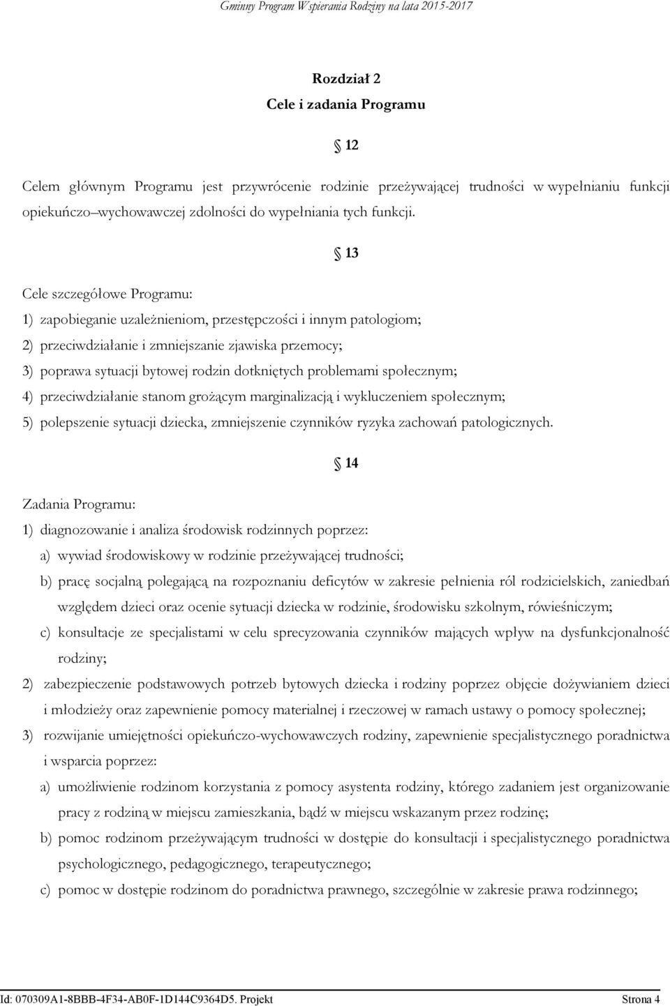 problemami społecznym; 4) przeciwdziałanie stanom grożącym marginalizacją i wykluczeniem społecznym; 5) polepszenie sytuacji dziecka, zmniejszenie czynników ryzyka zachowań patologicznych.