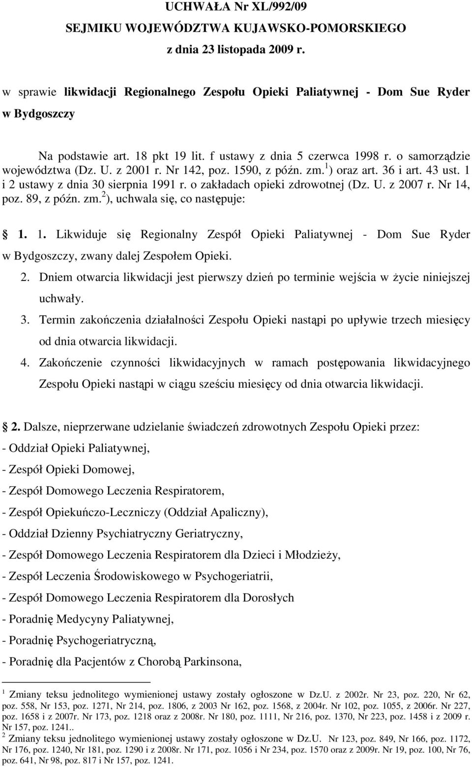 o zakładach opieki zdrowotnej (Dz. U. z 2007 r. Nr 14, poz. 89, z późn. zm. 2 ), uchwala się, co następuje: 1. 1. Likwiduje się Regionalny Zespół Opieki Paliatywnej - Dom Sue Ryder w Bydgoszczy, zwany dalej Zespołem Opieki.