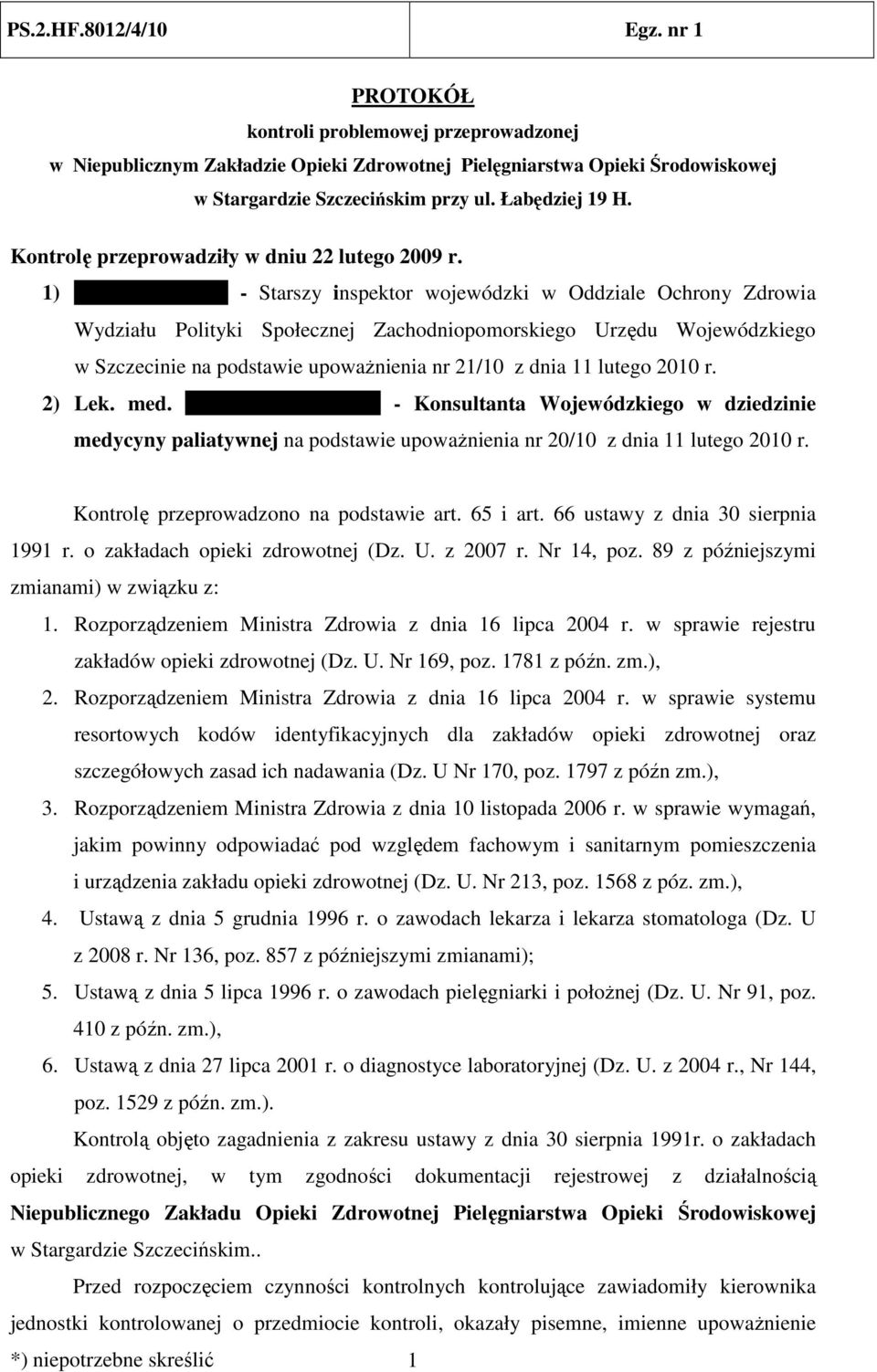 1) Halina Figórska - Starszy inspektor wojewódzki w Oddziale Ochrony Zdrowia Wydziału Polityki Społecznej Zachodniopomorskiego Urzędu Wojewódzkiego w Szczecinie na podstawie upowaŝnienia nr 21/10 z