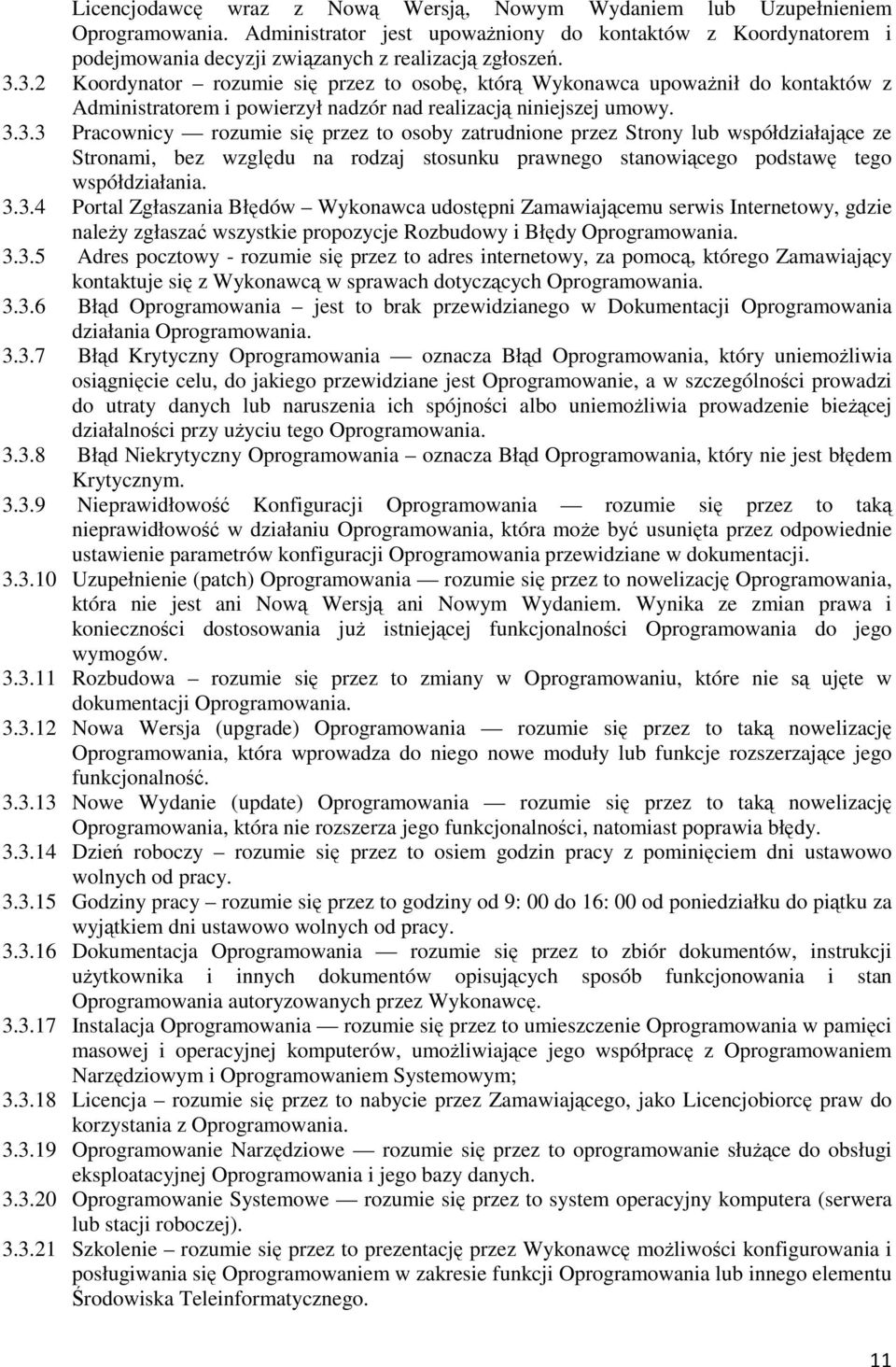 3.3.4 Portal Zgłaszania Błędów Wykonawca udostępni Zamawiającemu serwis Internetowy, gdzie należy zgłaszać wszystkie propozycje Rozbudowy i Błędy Oprogramowania. 3.3.5 Adres pocztowy - rozumie się przez to adres internetowy, za pomocą, którego Zamawiający kontaktuje się z Wykonawcą w sprawach dotyczących Oprogramowania.