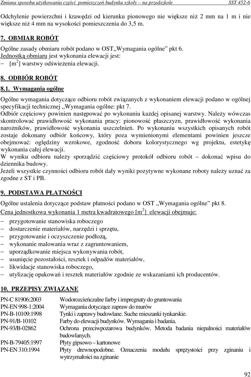 Wymagania ogólne Ogólne wymagania dotyczące odbioru robót związanych z wykonaniem elewacji podano w ogólnej specyfikacji technicznej Wymagania ogólne: pkt 7.