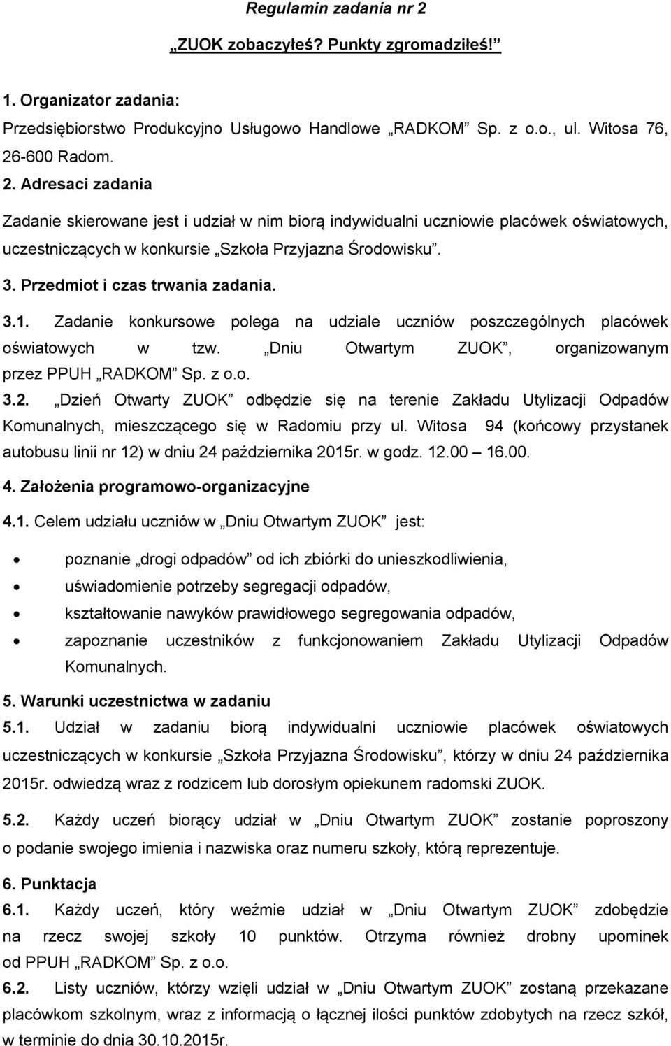 Dzień Otwarty ZUOK odbędzie się na terenie Zakładu Utylizacji Odpadów Komunalnych, mieszczącego się w Radomiu przy ul. Witosa 94 (końcowy przystanek autobusu linii nr 12) w dniu 24 października 2015r.