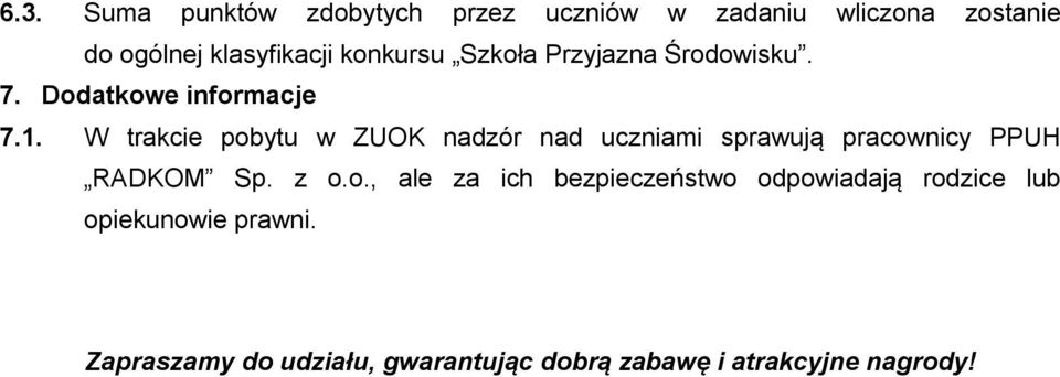 W trakcie pobytu w ZUOK nadzór nad uczniami sprawują pracownicy PPUH RADKOM Sp. z o.o., ale za ich bezpieczeństwo odpowiadają rodzice lub opiekunowie prawni.