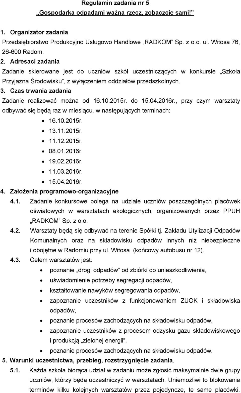 Czas trwania zadania Zadanie realizować można od 16.10.2015r. do 15.04.2016r., przy czym warsztaty odbywać się będą raz w miesiącu, w następujących terminach: 16.10.2015r. 13.11.2015r. 11.12.2015r. 08.