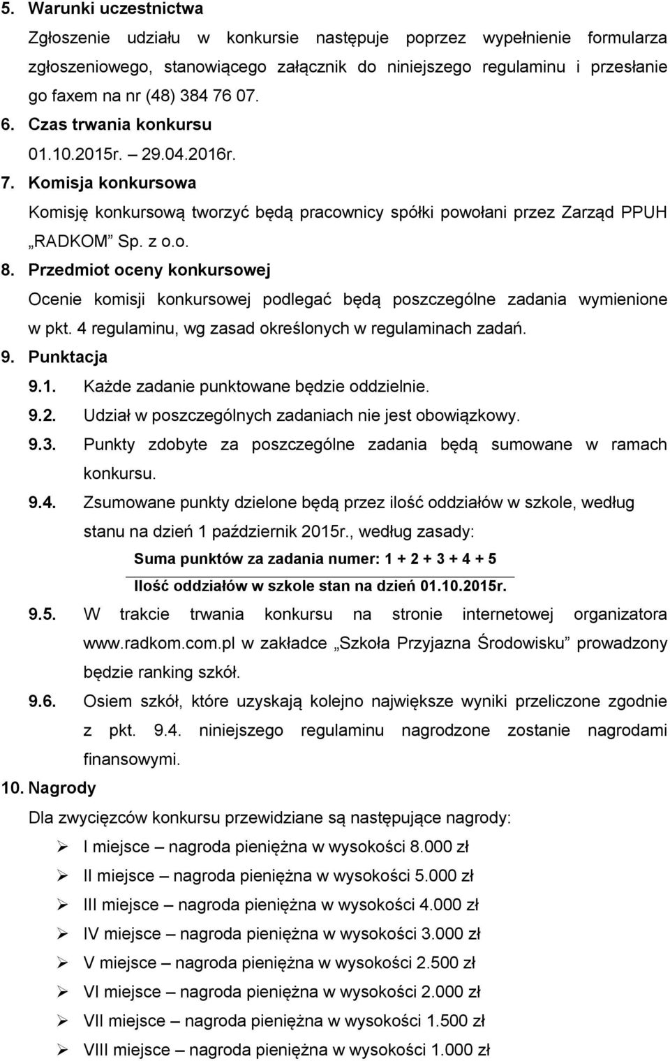 Przedmiot oceny konkursowej Ocenie komisji konkursowej podlegać będą poszczególne zadania wymienione w pkt. 4 regulaminu, wg zasad określonych w regulaminach zadań. 9. Punktacja 9.1.