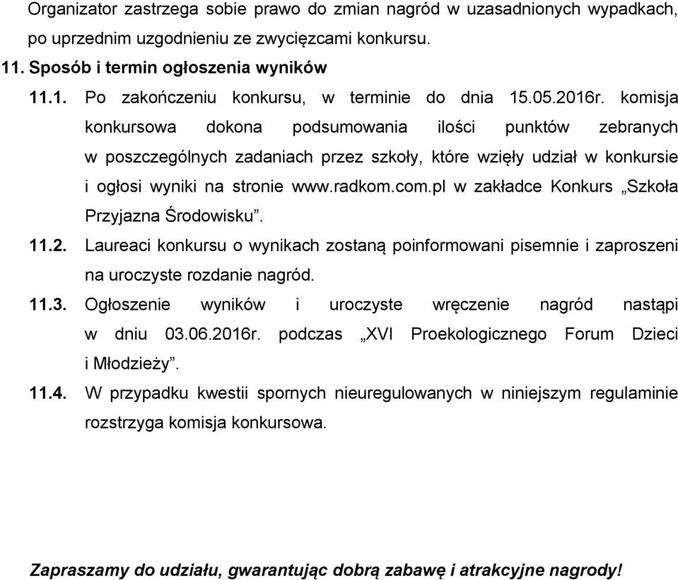 pl w zakładce Konkurs Szkoła Przyjazna Środowisku. 11.2. Laureaci konkursu o wynikach zostaną poinformowani pisemnie i zaproszeni na uroczyste rozdanie nagród. 11.3.