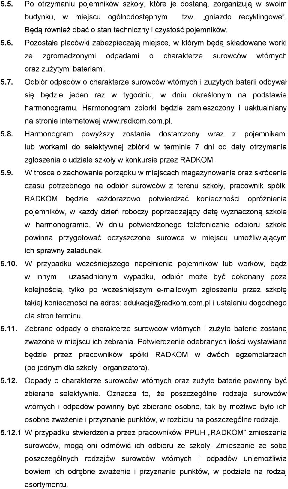 Odbiór odpadów o charakterze surowców wtórnych i zużytych baterii odbywał się będzie jeden raz w tygodniu, w dniu określonym na podstawie harmonogramu.