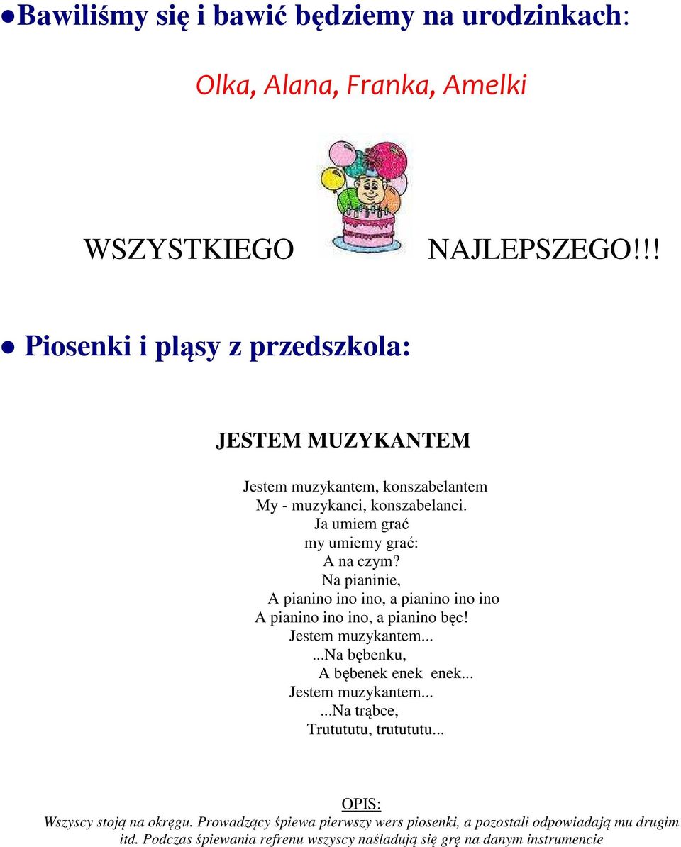 Na pianinie, A pianino ino ino, a pianino ino ino A pianino ino ino, a pianino bęc! Jestem muzykantem......na bębenku, A bębenek enek enek... Jestem muzykantem......na trąbce, Trutututu, trutututu.