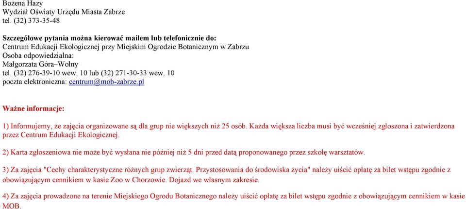 tel. (32) 276-39-10 wew. 10 lub (32) 271-30-33 wew. 10 poczta elektroniczna: centrum@mob-zabrze.pl Ważne informacje: 1) Informujemy, że zajęcia organizowane są dla grup nie większych niż 25 osób.