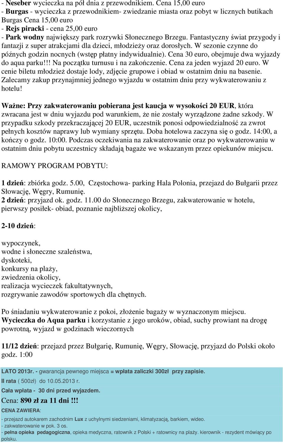 Słonecznego Brzegu. Fantastyczny świat przygody i fantazji z super atrakcjami dla dzieci, młodzieży oraz dorosłych. W sezonie czynne do późnych godzin nocnych (wstęp płatny indywidualnie).