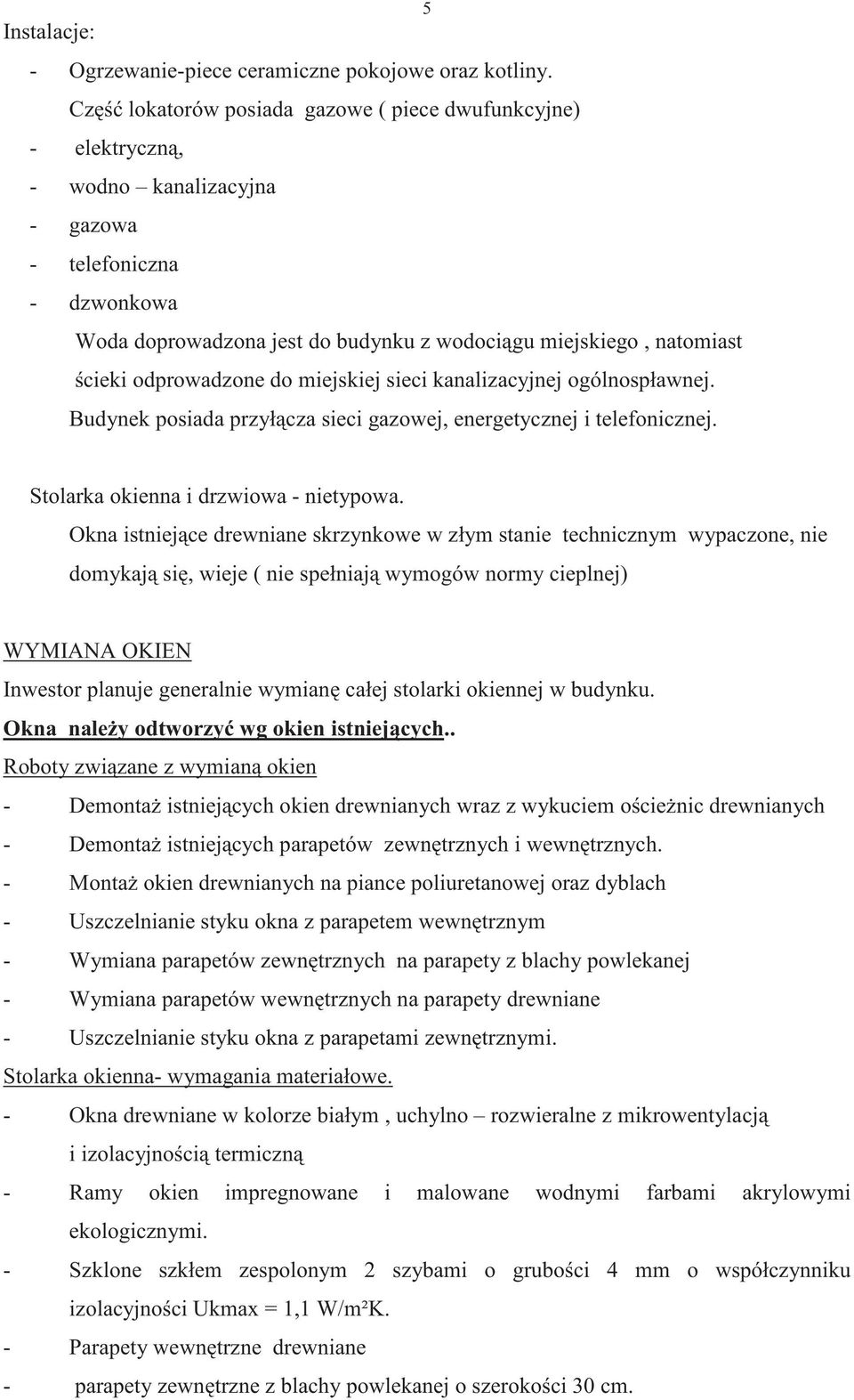 odprowadzone do miejskiej sieci kanalizacyjnej ogólnospławnej. Budynek posiada przył cza sieci gazowej, energetycznej i telefonicznej. 5 Stolarka okienna i drzwiowa - nietypowa.