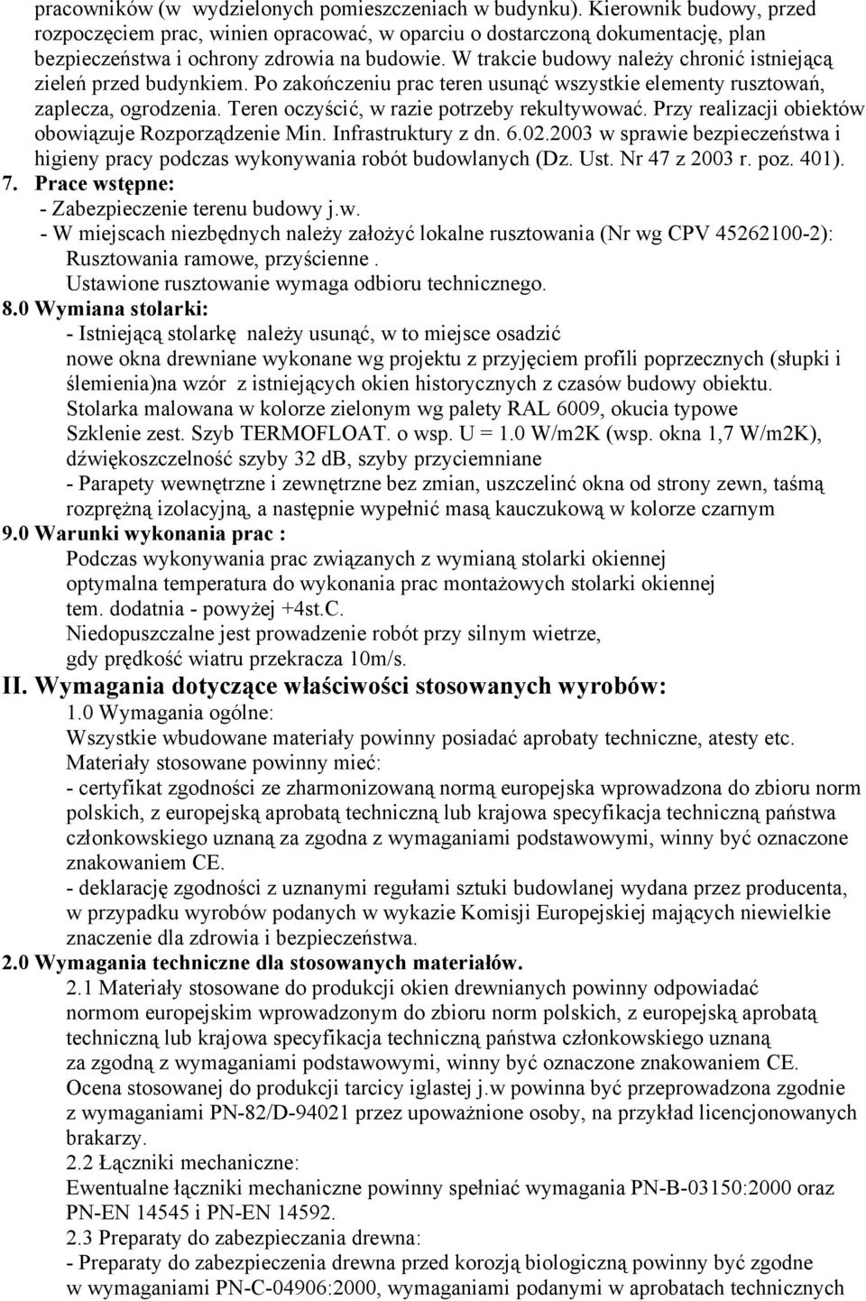 W trakcie budowy należy chronić istniejącą zieleń przed budynkiem. Po zakończeniu prac teren usunąć wszystkie elementy rusztowań, zaplecza, ogrodzenia. Teren oczyścić, w razie potrzeby rekultywować.