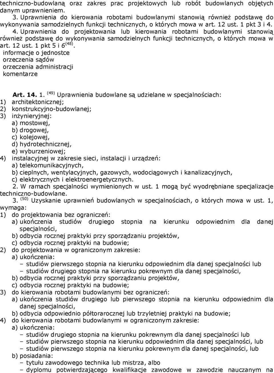 4. Uprawnienia do projektowania lub kierowania robotami budowlanymi stanowią również podstawę do wykonywania samodzielnych funkcji technicznych, o których mowa w art. 12 ust. 1 pkt 5 i 6 (48).