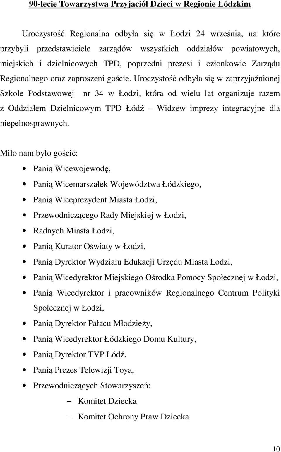 Uroczystość odbyła się w zaprzyjaźnionej Szkole Podstawowej nr 34 w Łodzi, która od wielu lat organizuje razem z Oddziałem Dzielnicowym TPD Łódź Widzew imprezy integracyjne dla niepełnosprawnych.