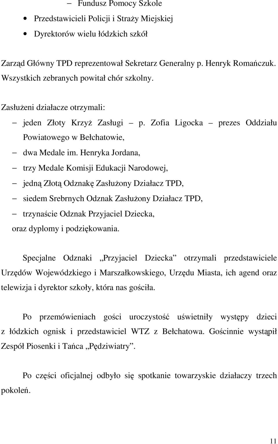 Henryka Jordana, trzy Medale Komisji Edukacji Narodowej, jedną Złotą Odznakę Zasłużony Działacz TPD, siedem Srebrnych Odznak Zasłużony Działacz TPD, trzynaście Odznak Przyjaciel Dziecka, oraz dyplomy