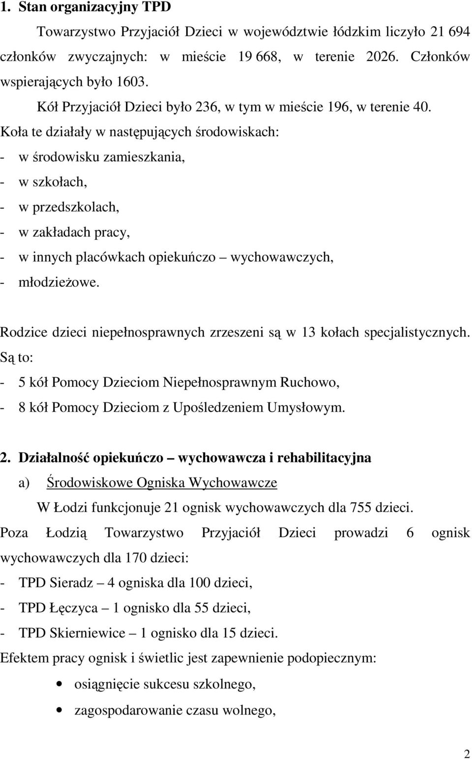 Koła te działały w następujących środowiskach: - w środowisku zamieszkania, - w szkołach, - w przedszkolach, - w zakładach pracy, - w innych placówkach opiekuńczo wychowawczych, - młodzieżowe.