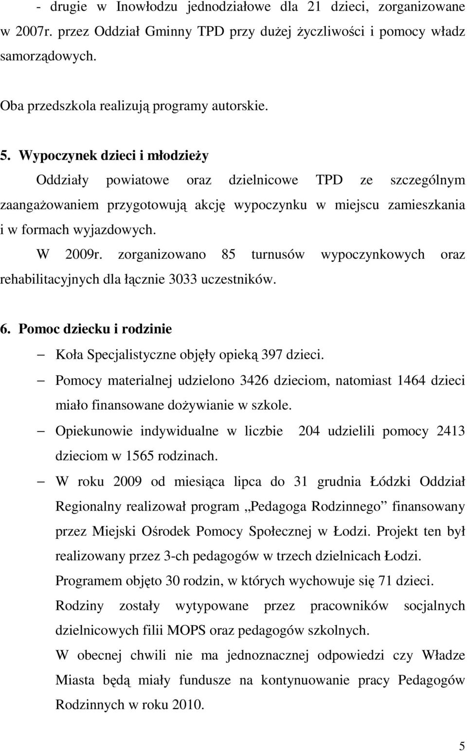zorganizowano 85 turnusów wypoczynkowych oraz rehabilitacyjnych dla łącznie 3033 uczestników. 6. Pomoc dziecku i rodzinie Koła Specjalistyczne objęły opieką 397 dzieci.