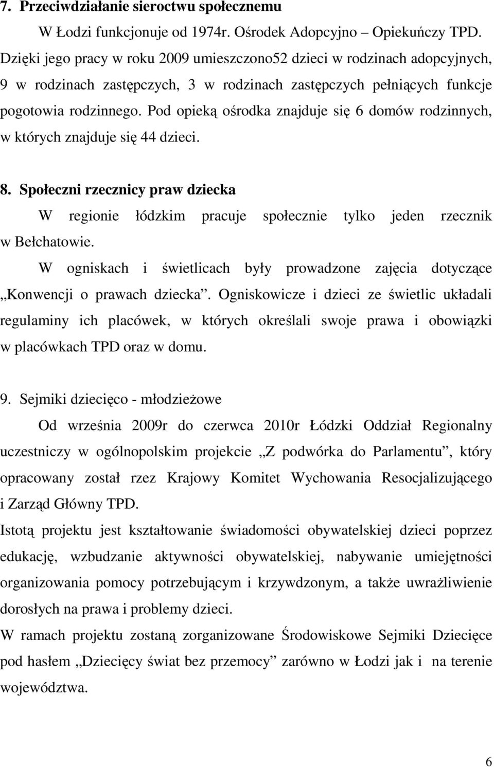 Pod opieką ośrodka znajduje się 6 domów rodzinnych, w których znajduje się 44 dzieci. 8. Społeczni rzecznicy praw dziecka W regionie łódzkim pracuje społecznie tylko jeden rzecznik w Bełchatowie.