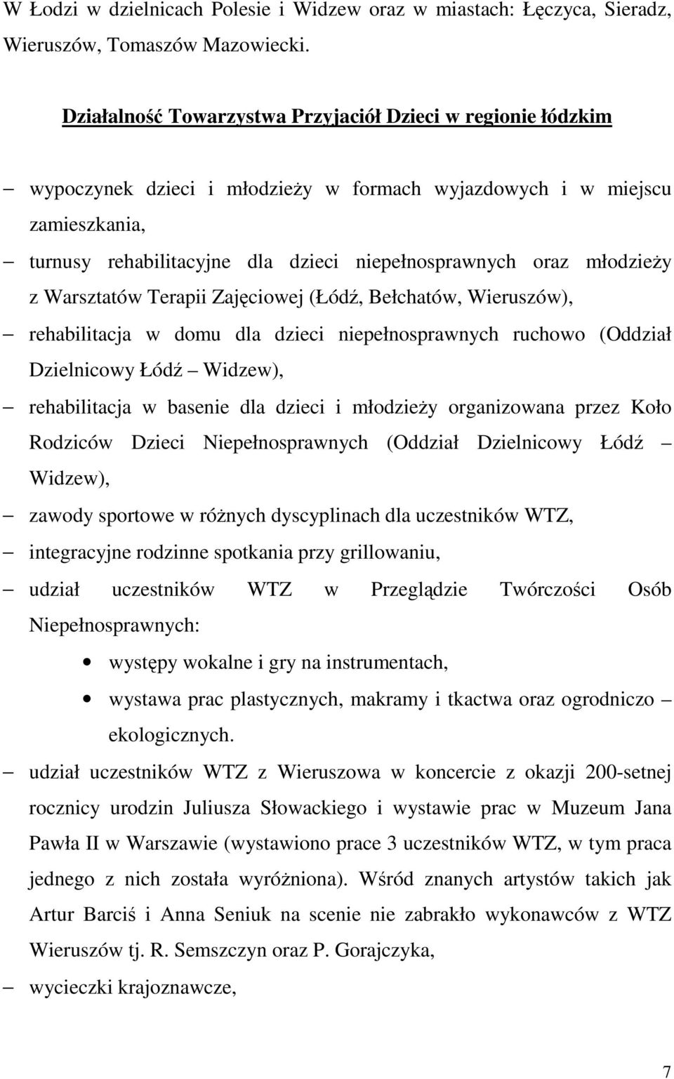 młodzieży z Warsztatów Terapii Zajęciowej (Łódź, Bełchatów, Wieruszów), rehabilitacja w domu dla dzieci niepełnosprawnych ruchowo (Oddział Dzielnicowy Łódź Widzew), rehabilitacja w basenie dla dzieci
