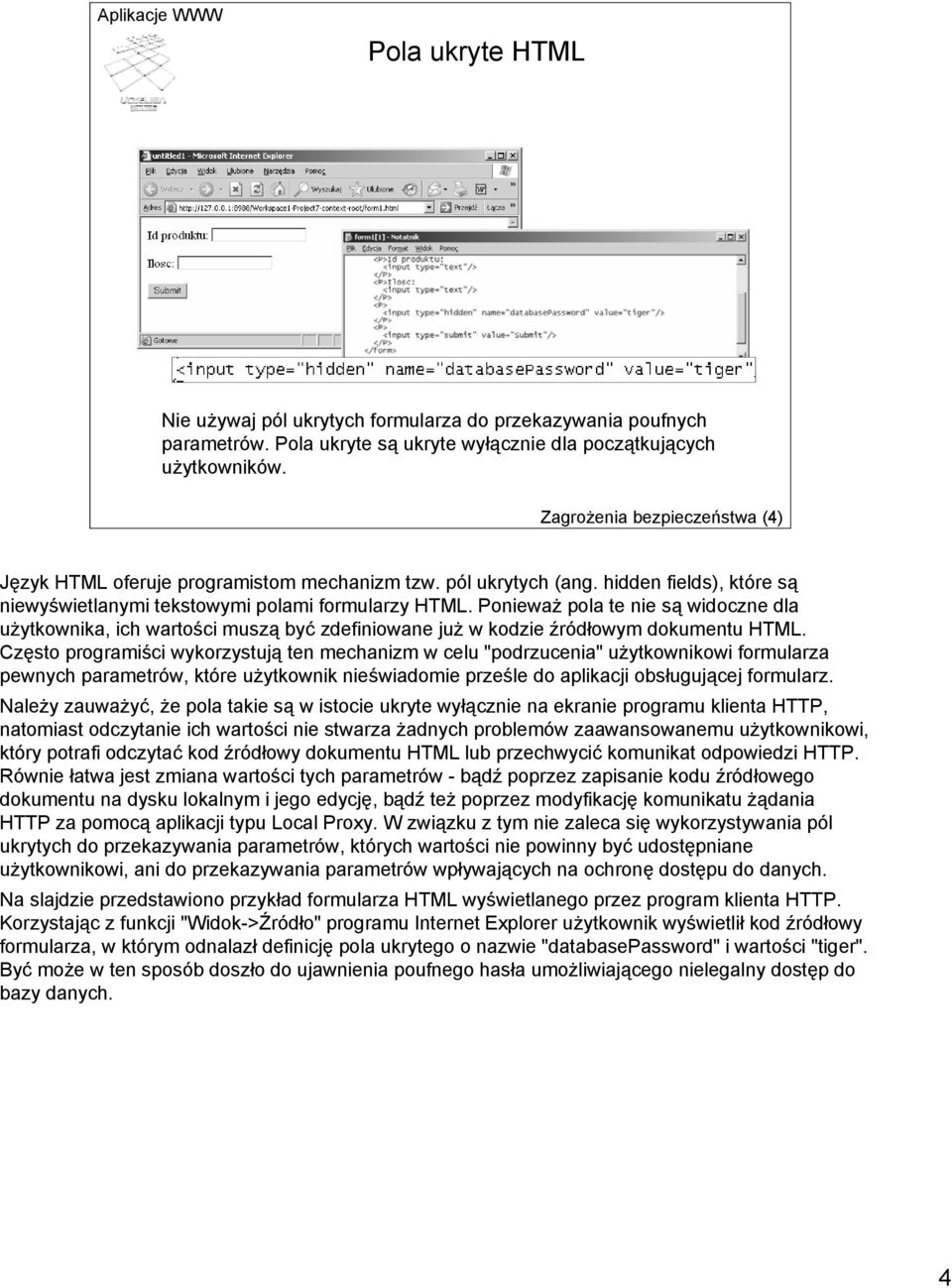 Ponieważ pola te nie są widoczne dla użytkownika, ich wartości muszą być zdefiniowane już w kodzie źródłowym dokumentu HTML.